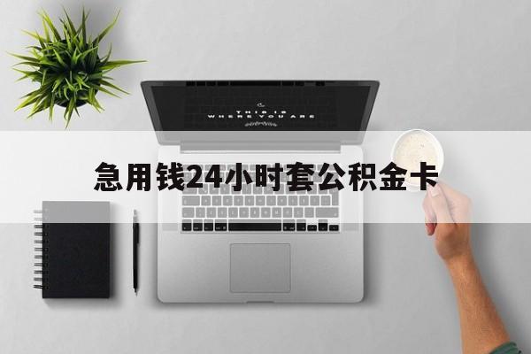 丽水最新急用钱24小时套公积金卡方法分析(最方便真实的丽水急用钱24小时套公积金卡违法吗方法)