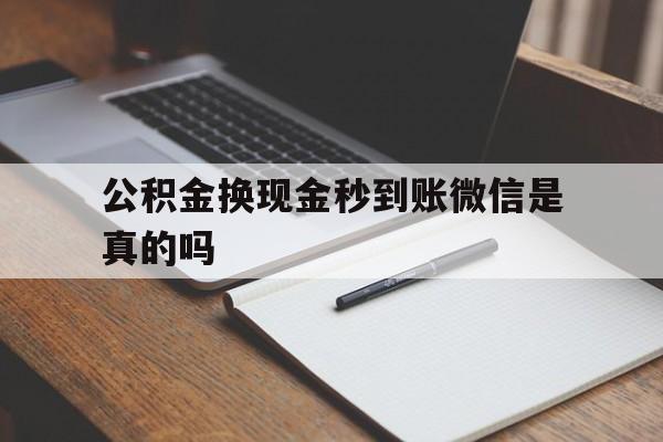 丽水最新公积金换现金秒到账微信是真的吗方法分析(最方便真实的丽水公积金提现到微信方法)