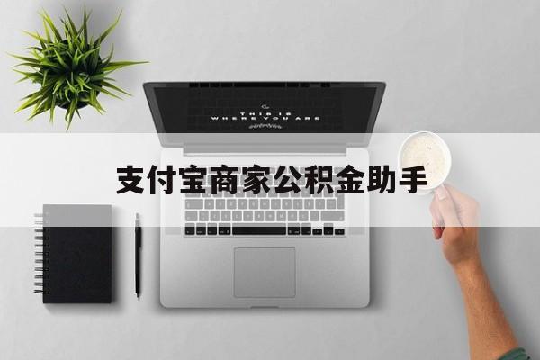 丽水最新支付宝商家公积金助手方法分析(最方便真实的丽水支付宝公积金业务办理在哪方法)