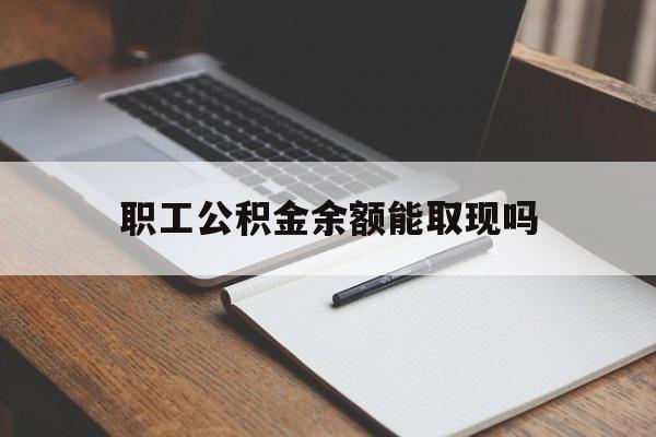 丽水最新职工公积金余额能取现吗方法分析(最方便真实的丽水职工公积金余额能取现吗怎么取方法)
